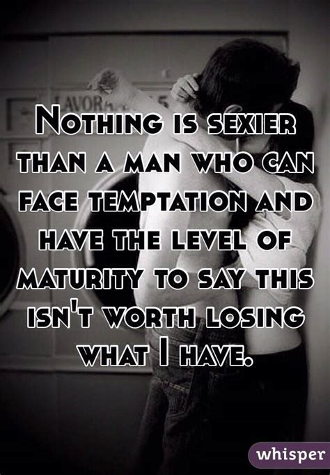 Nothing Is Sexier Than A Man Who Can Face Temptation And Have The Level