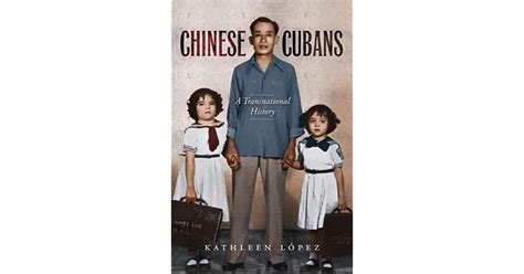 Chinese Cubans A Transnational History By Kathleen M Lopez