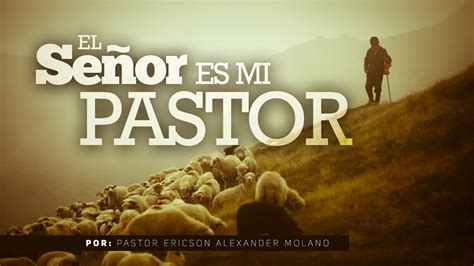 Mensaje El SeÑor Es Mi Pastor Ericson Alexander Molano Salmo 23