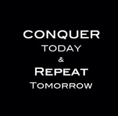Conquer Today What Day Is It Inspirational Phrases Give Thanks
