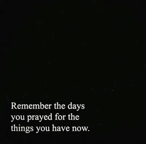 Remember The Days You Prayed For The Things You Have Now Uplifting