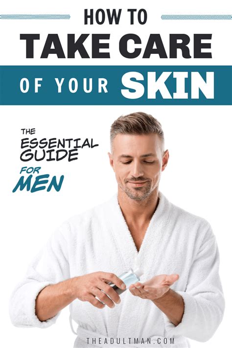 How To Take Care Of Your Skin The Essential Guide For Men