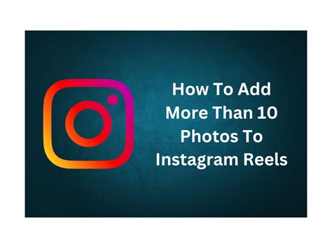 Mastering Instagram Reels Add Over 10 Photos To Reels Dtw