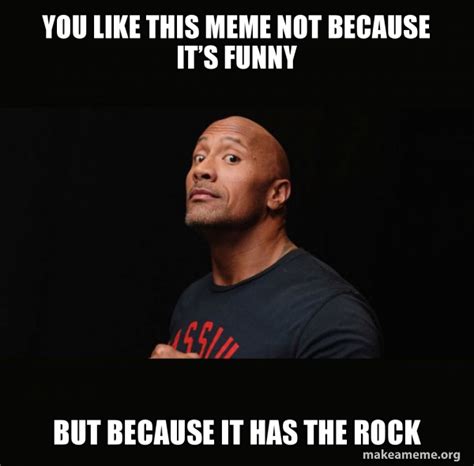 you like this meme not because itâ€™s funny but because it has the rock dwayne johnson the