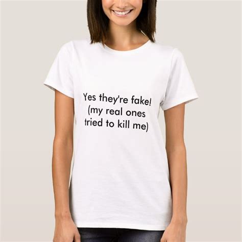 yes they re fake my real ones tried to kill me t shirt zazzle