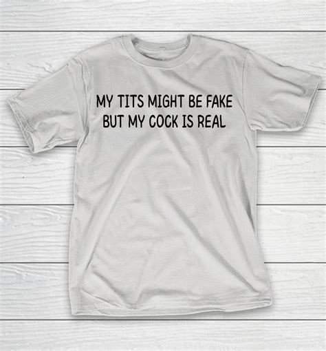 My Tits Might Be Fake But My Cock Is Real Shirts Woopytee