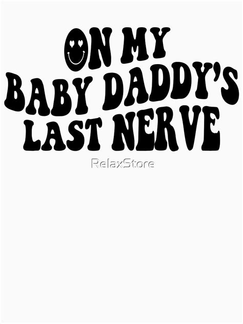 On My Baby Daddys Last Nerve T Shirt For Sale By Relaxstore