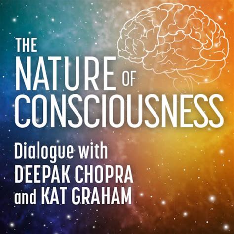 The Nature Of Consciousness Dialogue With Deepak Chopra And Kat Graham