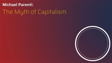 The Myth Of Capitalism Michael Parenti Youtube