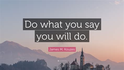 James M Kouzes Quote Do What You Say You Will Do