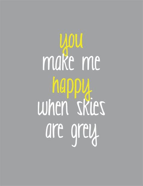 The Words You Make Me Happy When Skies Are Grey In White And Yellow On