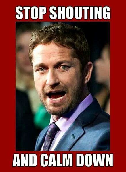 1000 Images About Gerard Butler Mixed Up Memes On Pinterest Calm Down Phantom Of The Opera