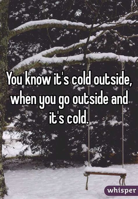 You Know It S Cold Outside When You Go Outside And It S Cold