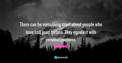 There Can Be Something Cruel About People Who Have Had Good Fortune T