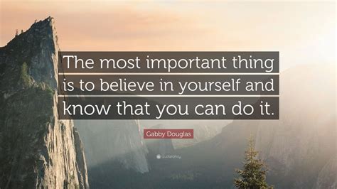 Gabby Douglas Quote The Most Important Thing Is To Believe In