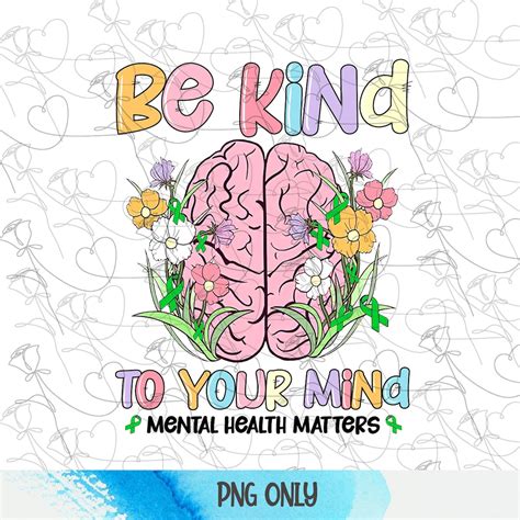Be Kind To Your Mind Mental Health Matters Be Kind Png Etsy
