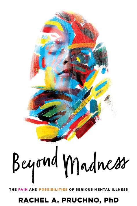 Beyond Madness The Pain And Possibilities Of Serious Mental Illness By
