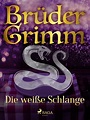 Brüder Grimm, Die weiße Schlange - bei Litres als epub, mobi, pdf ...