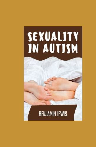 Sexuality In Autism The Sexual Health Development Relationship Intimacy And Activity Of