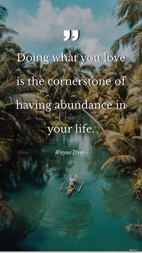 Wayne Dyer Doing What You Love Is The Cornerstone Of Having Abundance In Your Life In 