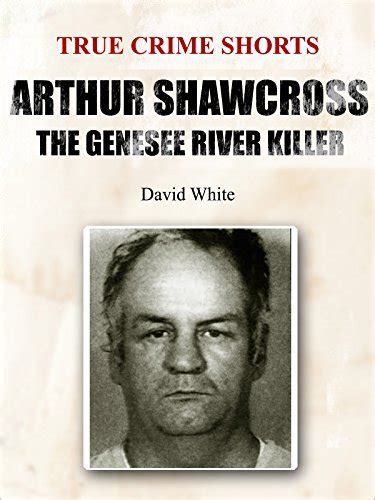 Arthur Shawcross The Genesee River Killer By David White Goodreads