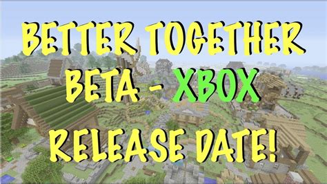 Minecraft Better Together Update Xbox Beta Release Date 12 Beta