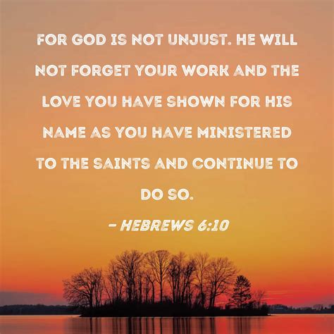 Hebrews 610 For God Is Not Unjust He Will Not Forget Your Work And