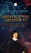 Meditaciones Metafísicas: Demostrando la existencia de Dios y la ...