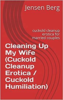 Cleaning Up My Wife Cuckold Cleanup Erotica Cuckold Humiliation