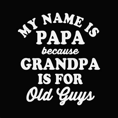 My Name Is Papa Because Grandpa Is For Old Guys Svgdxfepspng Digita