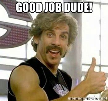 The best memes from instagram, facebook, vine, and twitter about great job. Good job dude! - White Goodman | Meme Generator