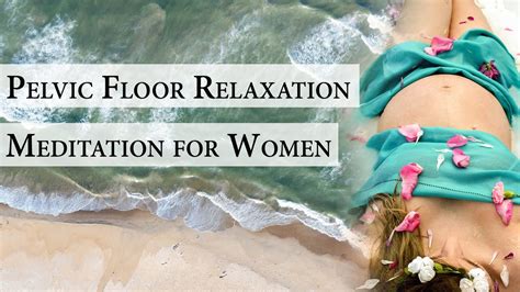 Pelvic Floor Meditation For Women Guided Relaxation And Release Of