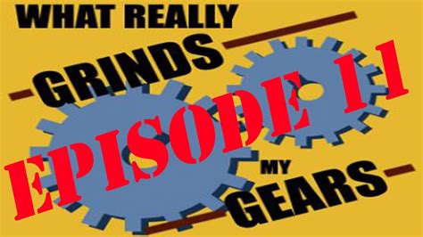 What Really Grinds My Gears Ep 11 Youtube