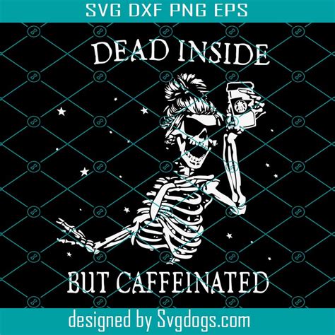 Dead Inside But Caffeinated Svg Coffee Svg Skeleton Svg Funny