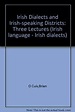 Irish Dialects and Irishspeaking Districts Three Lectures Irish ...