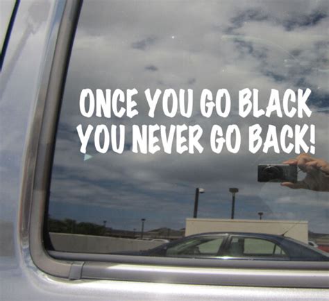 Once You Go Black You Never Go Back Car Bumper Window Vinyl Decal Sticker 10413 Ebay