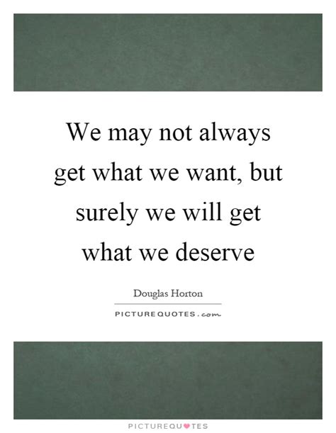 We May Not Always Get What We Want But Surely We Will Get What