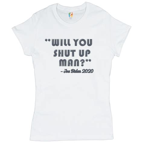 Will You Shut Up Man T Shirt Joe Biden 2020 Funny Debate Meme Womens