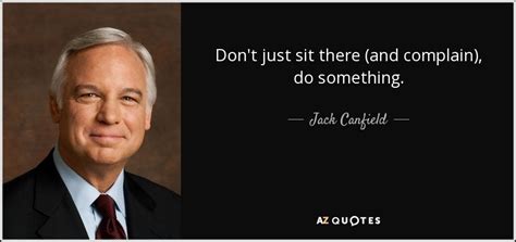 Jack Canfield Quote Dont Just Sit There And Complain Do Something