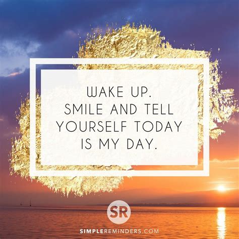 wake up smile and tell yourself today is my day mysimplereminders bryantmcgill