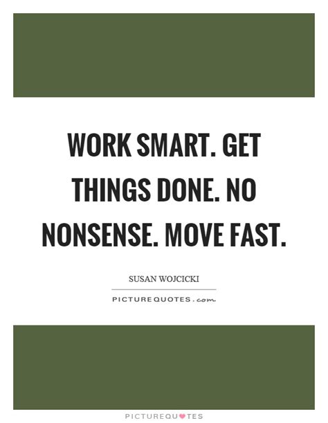 Work Smart Get Things Done No Nonsense Move Fast Picture Quotes