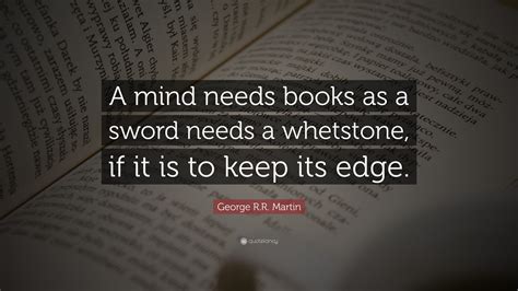 George Rr Martin Quote A Mind Needs Books As A Sword Needs A