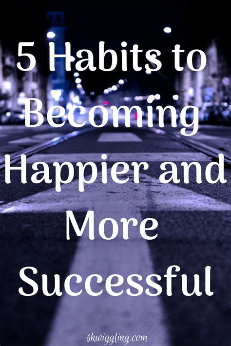 5 Habits To Becoming Happier And More Successful Just Skwiggling