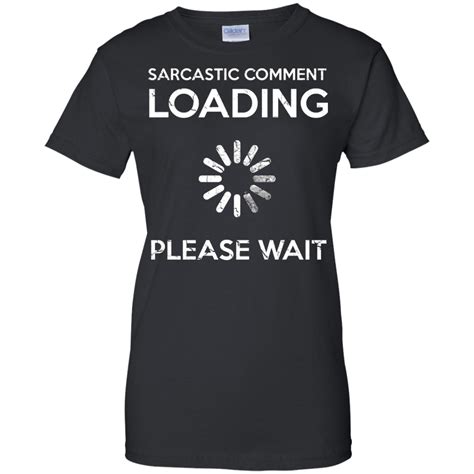 Sarcastic Comment Loading Funny T Shirt Shirt Design Online