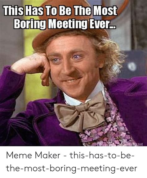 This Has To Be The Most Meeting Ever Boring Lel Meme Maker This Has