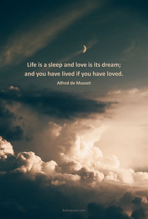 Life Is A Sleep And Love Is Its Dream And You Have Lived If You Have