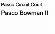 Pasco Bowman II - Pasco Circuit Court