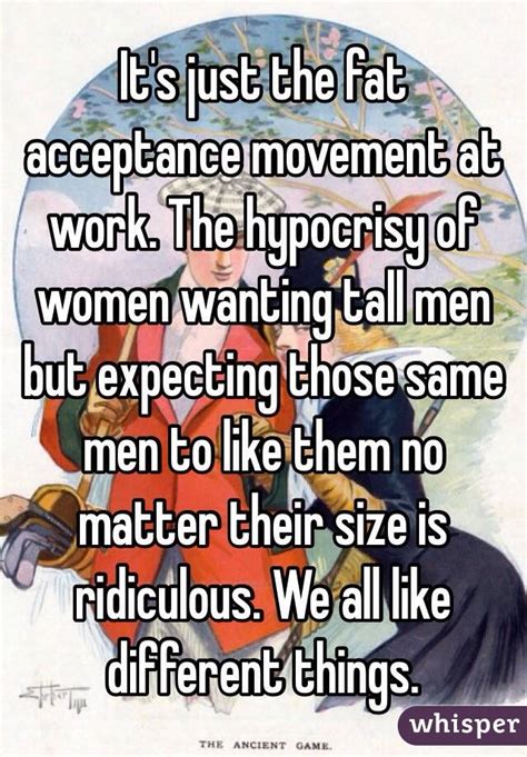 it s just the fat acceptance movement at work the hypocrisy of women wanting tall men but