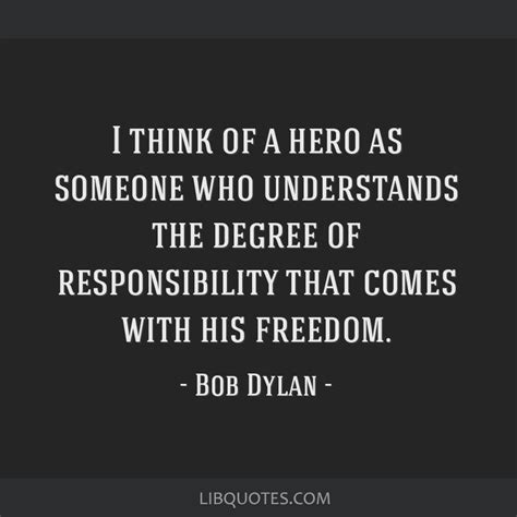 I Think Of A Hero As Someone Who Understands The Degree Of