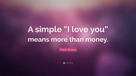 Frank Sinatra Quote A Simple I Love You Means More Than Money 16